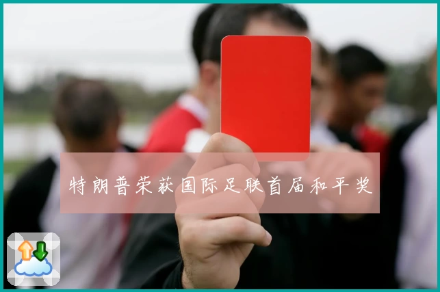 特朗普荣获国际足联首届和平奖