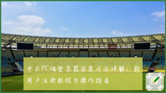 开云PC端登录器安装方法详解，新用户注册教程与操作指南