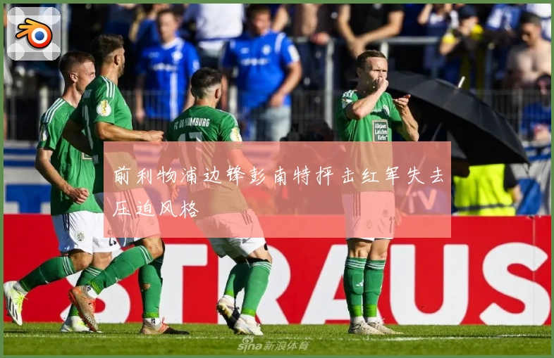 前利物浦边锋彭南特抨击红军失去压迫风格