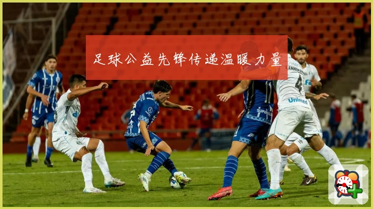 足球公益先锋传递温暖力量